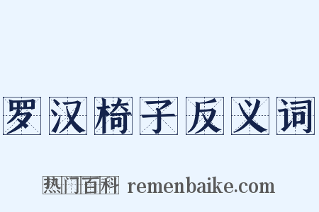 罗汉椅子反义词是什么意思的图片